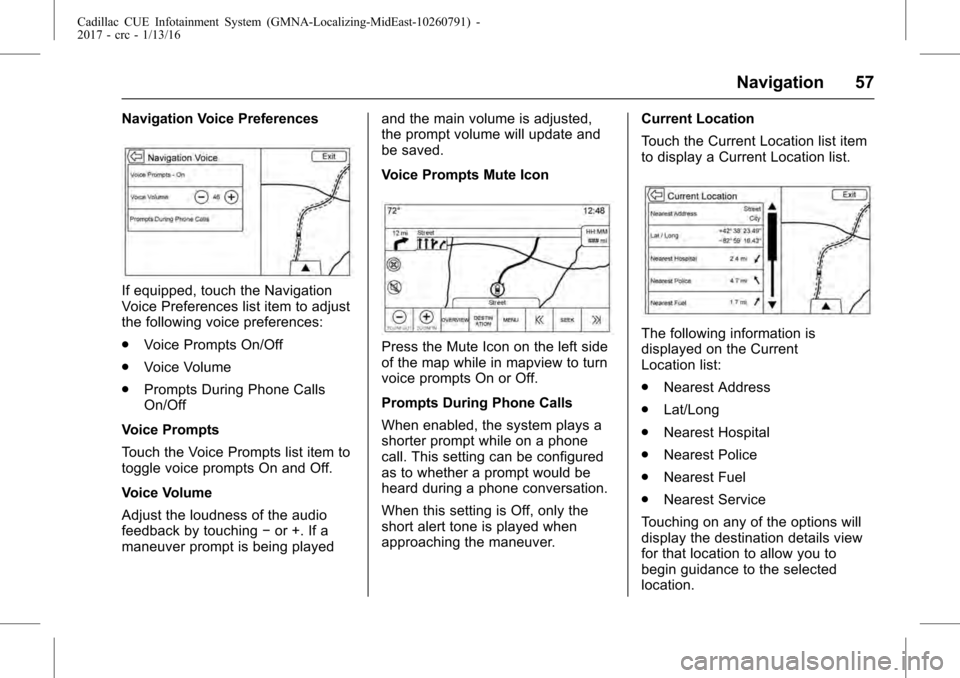 CADILLAC ATS COUPE 2017 1.G CUE Manual Cadillac CUE Infotainment System (GMNA-Localizing-MidEast-10260791) -
2017 - crc - 1/13/16
Navigation 57
Navigation Voice Preferences
If equipped, touch the Navigation
Voice Preferences list item to a
