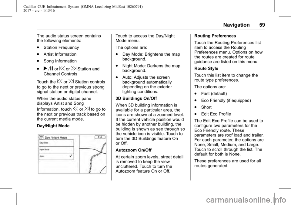 CADILLAC ATS COUPE 2017 1.G CUE Manual Cadillac CUE Infotainment System (GMNA-Localizing-MidEast-10260791) -
2017 - crc - 1/13/16
Navigation 59
The audio status screen contains
the following elements:
.Station Frequency
. Artist Informatio
