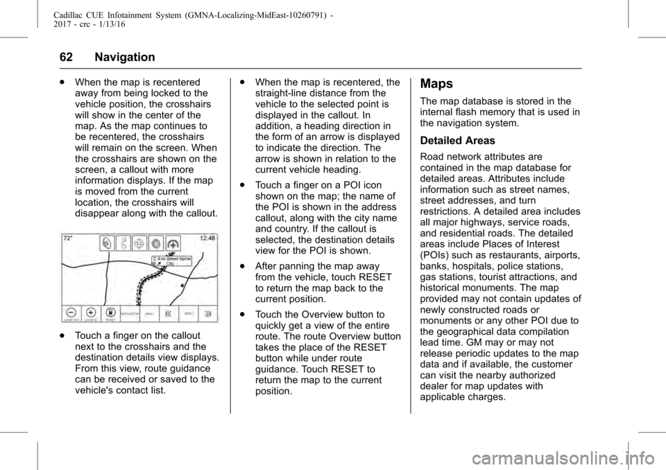 CADILLAC ATS COUPE 2017 1.G CUE Manual Cadillac CUE Infotainment System (GMNA-Localizing-MidEast-10260791) -
2017 - crc - 1/13/16
62 Navigation
.When the map is recentered
away from being locked to the
vehicle position, the crosshairs
will