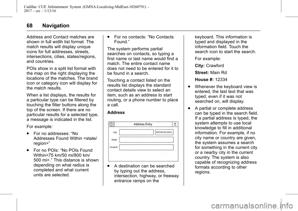 CADILLAC ATS COUPE 2017 1.G CUE Manual Cadillac CUE Infotainment System (GMNA-Localizing-MidEast-10260791) -
2017 - crc - 1/13/16
68 Navigation
Address and Contact matches are
shown in full width list format. The
match results will display