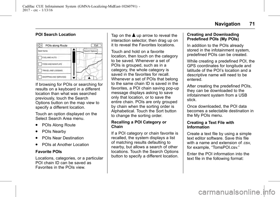 CADILLAC ATS COUPE 2017 1.G CUE Manual Cadillac CUE Infotainment System (GMNA-Localizing-MidEast-10260791) -
2017 - crc - 1/13/16
Navigation 71
POI Search Location
If browsing for POIs or searching for
results on a keyboard in a different
