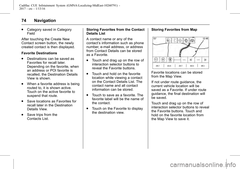 CADILLAC ATS COUPE 2017 1.G CUE Manual Cadillac CUE Infotainment System (GMNA-Localizing-MidEast-10260791) -
2017 - crc - 1/13/16
74 Navigation
.Category saved in Category
Field
After touching the Create New
Contact screen button, the newl