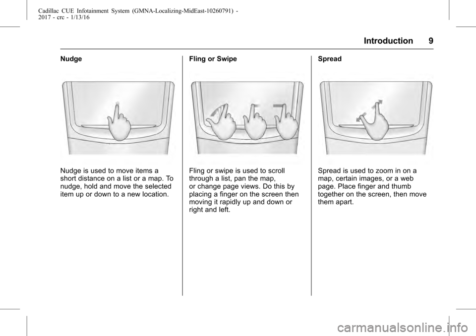 CADILLAC ATS COUPE 2017 1.G CUE Manual Cadillac CUE Infotainment System (GMNA-Localizing-MidEast-10260791) -
2017 - crc - 1/13/16
Introduction 9
Nudge
Nudge is used to move items a
short distance on a list or a map. To
nudge, hold and move