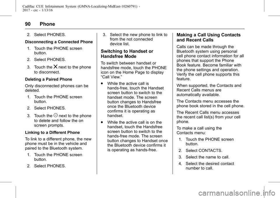 CADILLAC ATS COUPE 2017 1.G CUE Manual Cadillac CUE Infotainment System (GMNA-Localizing-MidEast-10260791) -
2017 - crc - 1/13/16
90 Phone
2. Select PHONES.
Disconnecting a Connected Phone 1. Touch the PHONE screen button.
2. Select PHONES