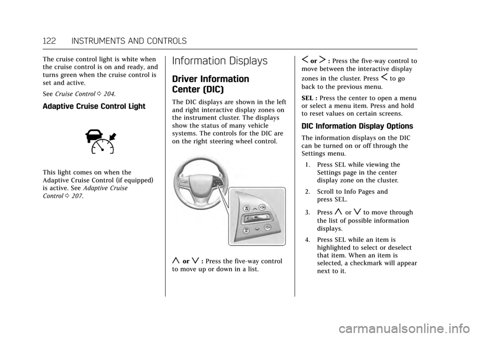 CADILLAC ATS COUPE 2017 1.G Owners Manual Cadillac ATS/ATS-V Owner Manual (GMNA-Localizing-MidEast-10287885) -
2017 - crc - 6/16/16
122 INSTRUMENTS AND CONTROLS
The cruise control light is white when
the cruise control is on and ready, and
tu