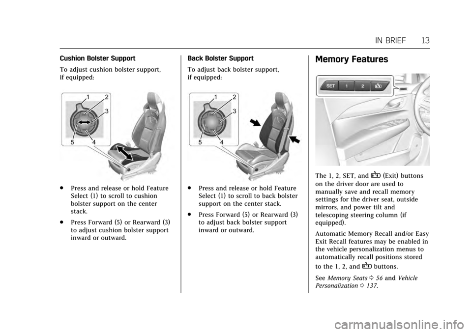 CADILLAC ATS COUPE 2017 1.G User Guide Cadillac ATS/ATS-V Owner Manual (GMNA-Localizing-MidEast-10287885) -
2017 - crc - 6/16/16
IN BRIEF 13
Cushion Bolster Support
To adjust cushion bolster support,
if equipped:
.Press and release or hold CADILLAC ATS COUPE 2017 1.G User Guide Cadillac ATS/ATS-V Owner Manual (GMNA-Localizing-MidEast-10287885) -
2017 - crc - 6/16/16
IN BRIEF 13
Cushion Bolster Support
To adjust cushion bolster support,
if equipped:
.Press and release or hold
