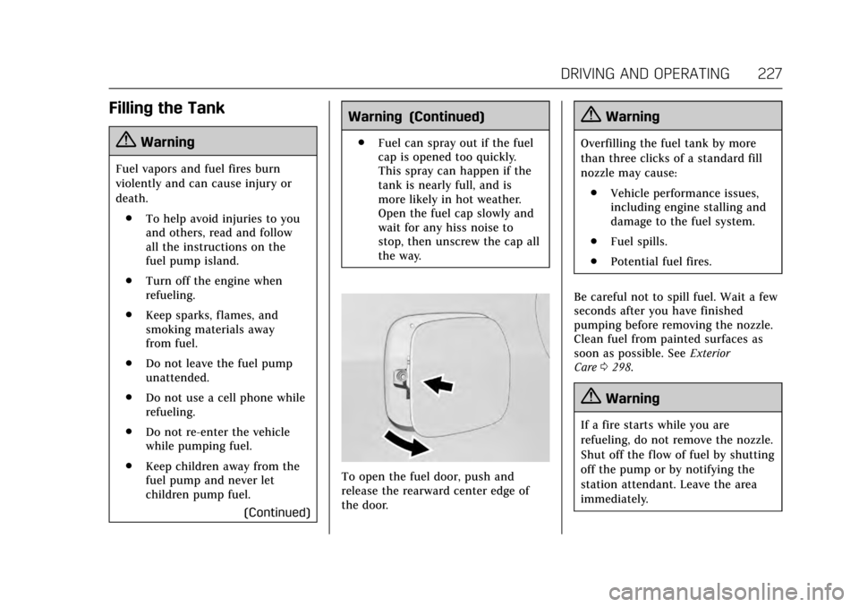 CADILLAC ATS COUPE 2017 1.G Owners Manual Cadillac ATS/ATS-V Owner Manual (GMNA-Localizing-MidEast-10287885) -
2017 - crc - 6/16/16
DRIVING AND OPERATING 227
Filling the Tank
{Warning
Fuel vapors and fuel fires burn
violently and can cause in