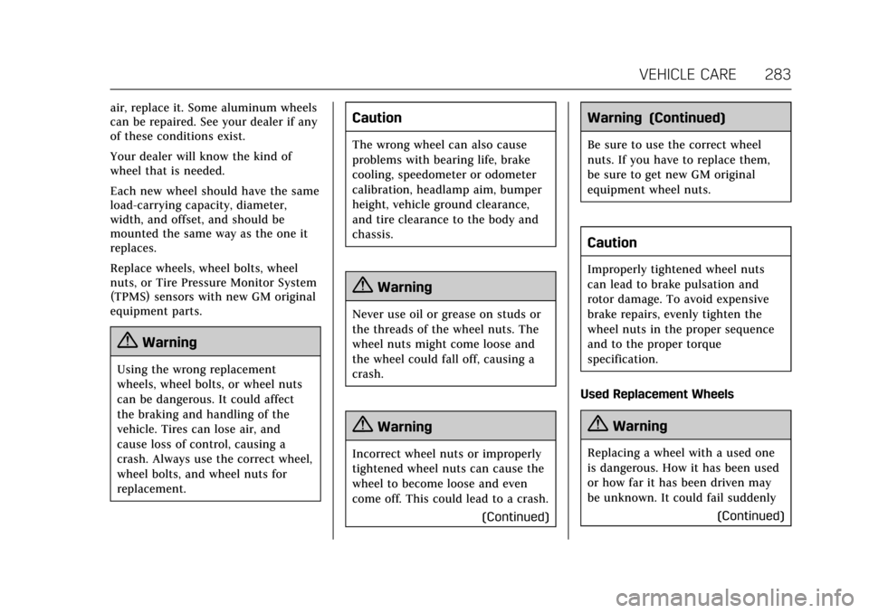CADILLAC ATS COUPE 2017 1.G Owners Manual Cadillac ATS/ATS-V Owner Manual (GMNA-Localizing-MidEast-10287885) -
2017 - crc - 6/16/16
VEHICLE CARE 283
air, replace it. Some aluminum wheels
can be repaired. See your dealer if any
of these condit