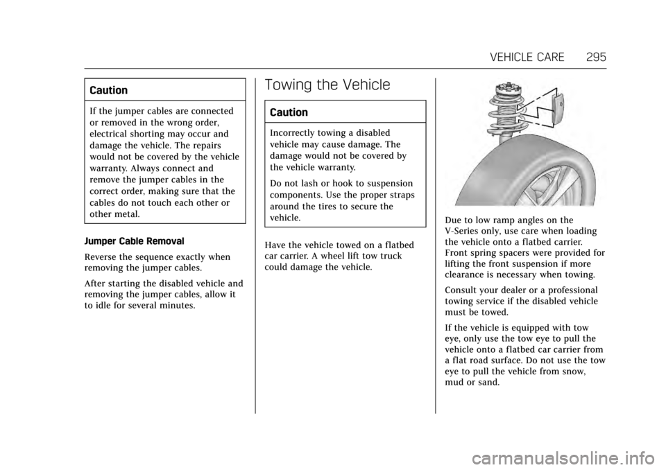 CADILLAC ATS COUPE 2017 1.G Owners Manual Cadillac ATS/ATS-V Owner Manual (GMNA-Localizing-MidEast-10287885) -
2017 - crc - 6/16/16
VEHICLE CARE 295
Caution
If the jumper cables are connected
or removed in the wrong order,
electrical shorting