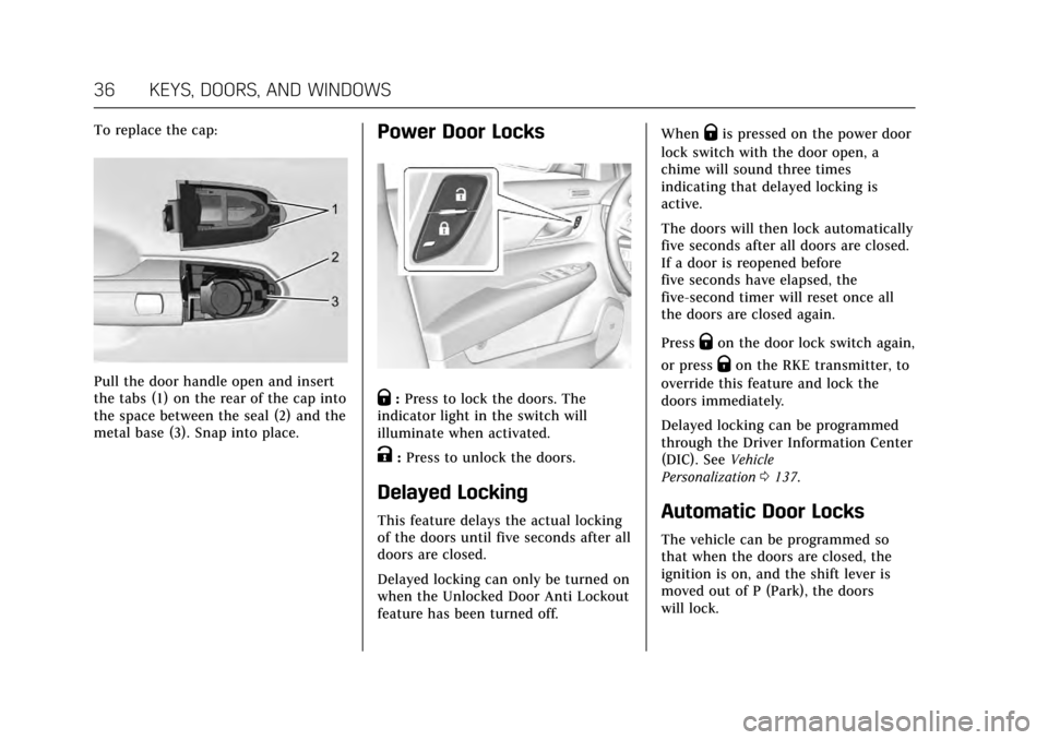 CADILLAC ATS COUPE 2017 1.G Owners Guide Cadillac ATS/ATS-V Owner Manual (GMNA-Localizing-MidEast-10287885) -
2017 - crc - 6/16/16
36 KEYS, DOORS, AND WINDOWS
To replace the cap:
Pull the door handle open and insert
the tabs (1) on the rear CADILLAC ATS COUPE 2017 1.G Owners Guide Cadillac ATS/ATS-V Owner Manual (GMNA-Localizing-MidEast-10287885) -
2017 - crc - 6/16/16
36 KEYS, DOORS, AND WINDOWS
To replace the cap:
Pull the door handle open and insert
the tabs (1) on the rear