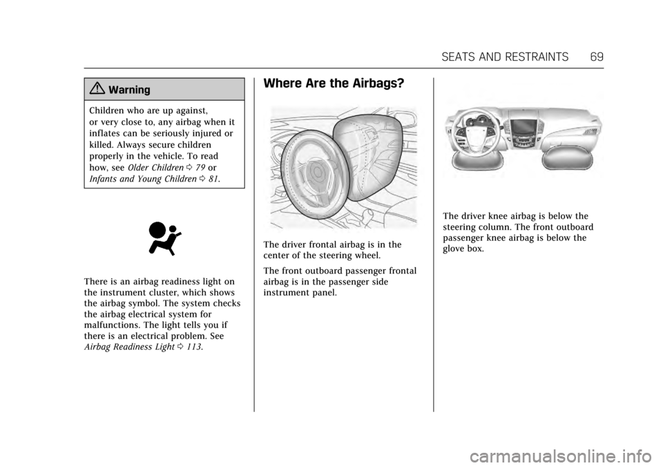 CADILLAC ATS COUPE 2017 1.G Repair Manual Cadillac ATS/ATS-V Owner Manual (GMNA-Localizing-MidEast-10287885) -
2017 - crc - 6/16/16
SEATS AND RESTRAINTS 69
{Warning
Children who are up against,
or very close to, any airbag when it
inflates ca