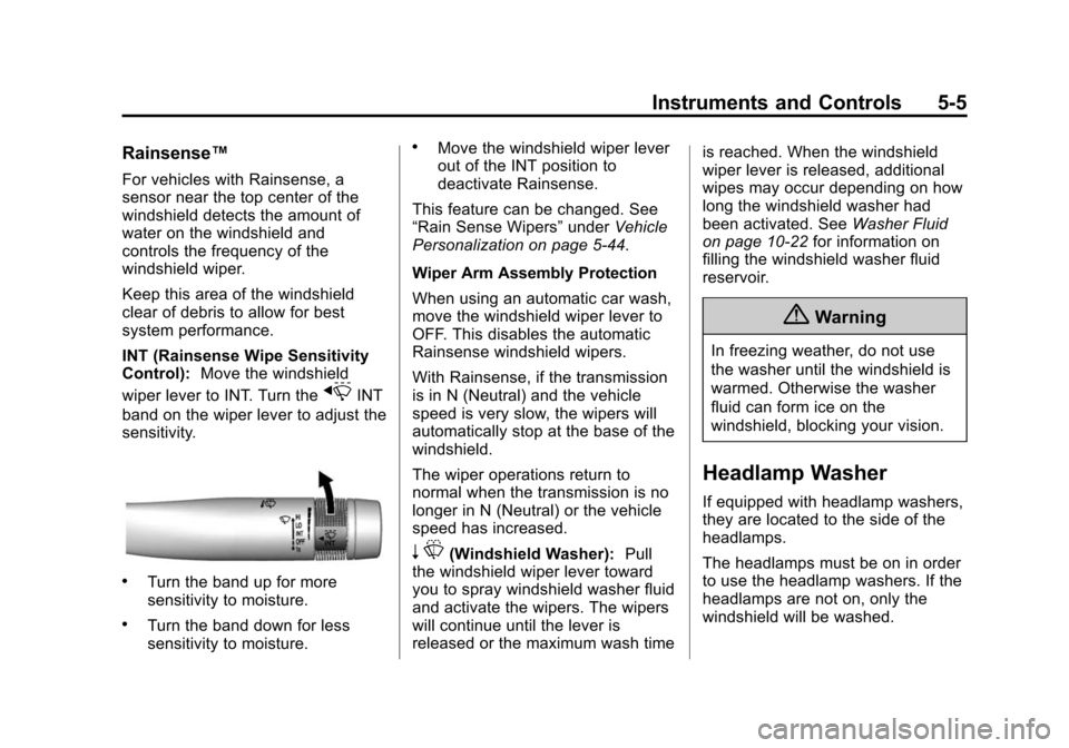 CADILLAC ATS COUPE 2015 1.G Owners Manual Black plate (5,1)Cadillac ATS Owner Manual (GMNA-Localizing-U.S./Canada/Mexico-
7707477) - 2015 - crc - 9/15/14
Instruments and Controls 5-5
Rainsense™
For vehicles with Rainsense, a
sensor near the