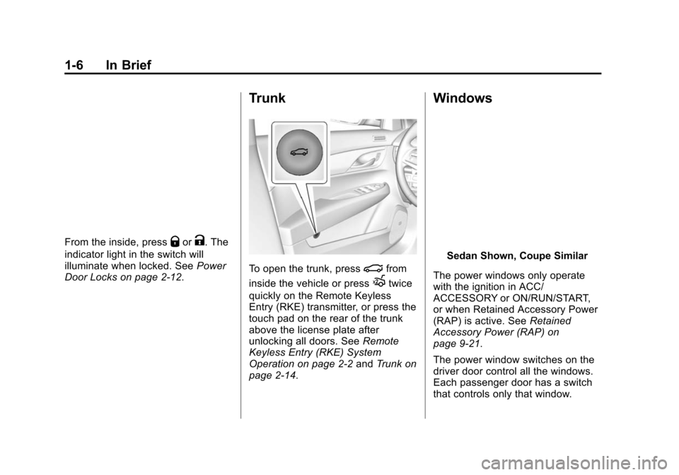 CADILLAC ATS COUPE 2015 1.G Owners Manual Black plate (6,1)Cadillac ATS Owner Manual (GMNA-Localizing-U.S./Canada/Mexico-
7707477) - 2015 - crc - 9/15/14
1-6 In Brief
From the inside, pressQorK. The
indicator light in the switch will
illumina