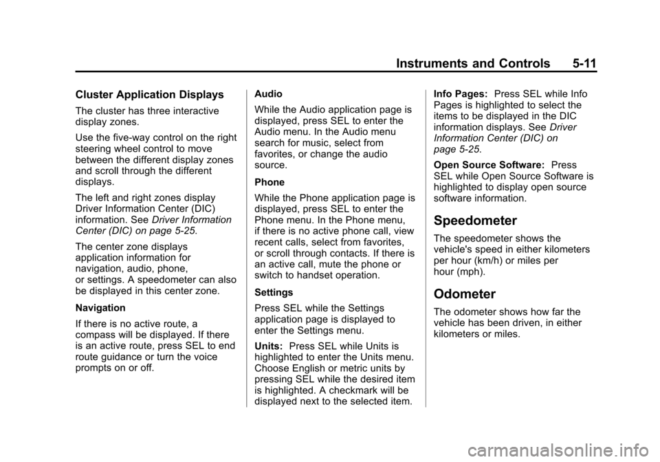CADILLAC ATS COUPE 2015 1.G Owners Manual Black plate (11,1)Cadillac ATS Owner Manual (GMNA-Localizing-U.S./Canada/Mexico-
7707477) - 2015 - crc - 9/15/14
Instruments and Controls 5-11
Cluster Application Displays
The cluster has three intera
