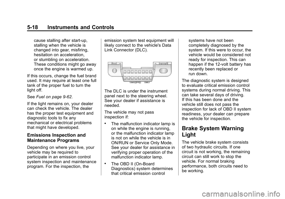 CADILLAC ATS COUPE 2015 1.G Owners Manual Black plate (18,1)Cadillac ATS Owner Manual (GMNA-Localizing-U.S./Canada/Mexico-
7707477) - 2015 - crc - 9/15/14
5-18 Instruments and Controls
cause stalling after start-up,
stalling when the vehicle 