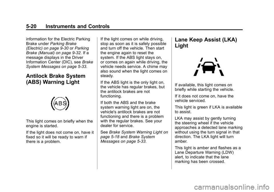 CADILLAC ATS COUPE 2015 1.G Owners Manual Black plate (20,1)Cadillac ATS Owner Manual (GMNA-Localizing-U.S./Canada/Mexico-
7707477) - 2015 - crc - 9/15/14
5-20 Instruments and Controls
information for the Electric Parking
Brake underParking B