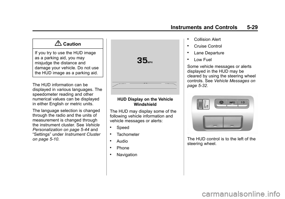 CADILLAC ATS COUPE 2015 1.G Owners Manual Black plate (29,1)Cadillac ATS Owner Manual (GMNA-Localizing-U.S./Canada/Mexico-
7707477) - 2015 - crc - 9/15/14
Instruments and Controls 5-29
{Caution
If you try to use the HUD image
as a parking aid