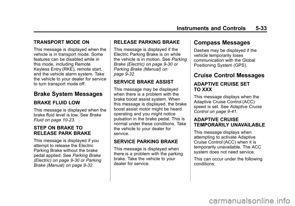 CADILLAC ATS COUPE 2015 1.G Owners Manual Black plate (33,1)Cadillac ATS Owner Manual (GMNA-Localizing-U.S./Canada/Mexico-
7707477) - 2015 - crc - 9/15/14
Instruments and Controls 5-33
TRANSPORT MODE ON
This message is displayed when the
vehi