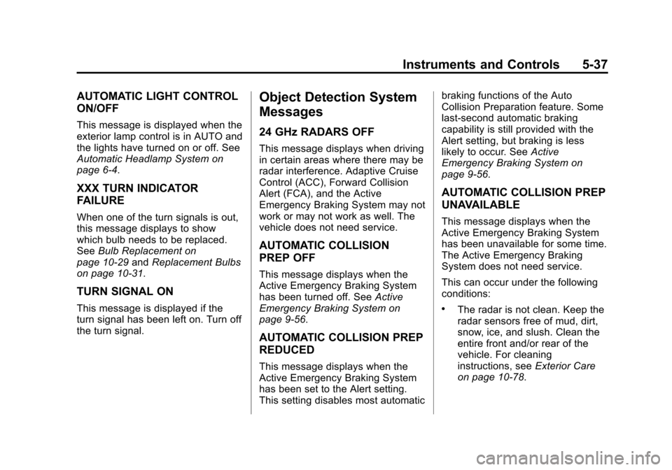 CADILLAC ATS COUPE 2015 1.G Owners Manual Black plate (37,1)Cadillac ATS Owner Manual (GMNA-Localizing-U.S./Canada/Mexico-
7707477) - 2015 - crc - 9/15/14
Instruments and Controls 5-37
AUTOMATIC LIGHT CONTROL
ON/OFF
This message is displayed 