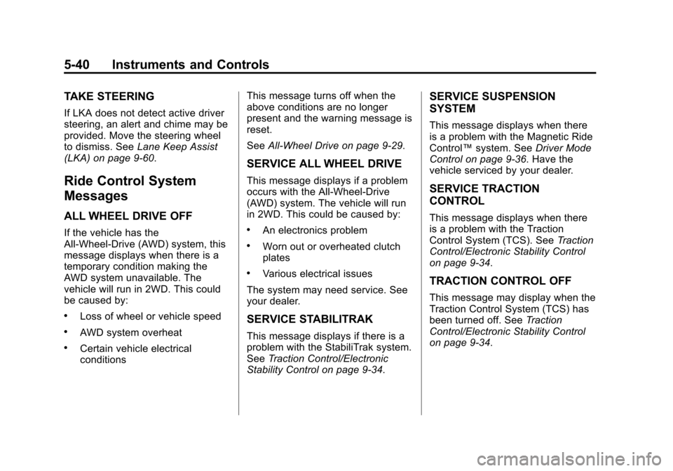 CADILLAC ATS COUPE 2015 1.G Owners Manual Black plate (40,1)Cadillac ATS Owner Manual (GMNA-Localizing-U.S./Canada/Mexico-
7707477) - 2015 - crc - 9/15/14
5-40 Instruments and Controls
TAKE STEERING
If LKA does not detect active driver
steeri