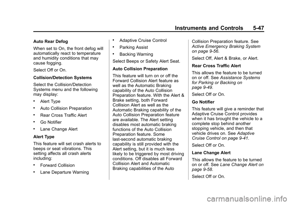 CADILLAC ATS COUPE 2015 1.G Owners Manual Black plate (47,1)Cadillac ATS Owner Manual (GMNA-Localizing-U.S./Canada/Mexico-
7707477) - 2015 - crc - 9/15/14
Instruments and Controls 5-47
Auto Rear Defog
When set to On, the front defog will
auto