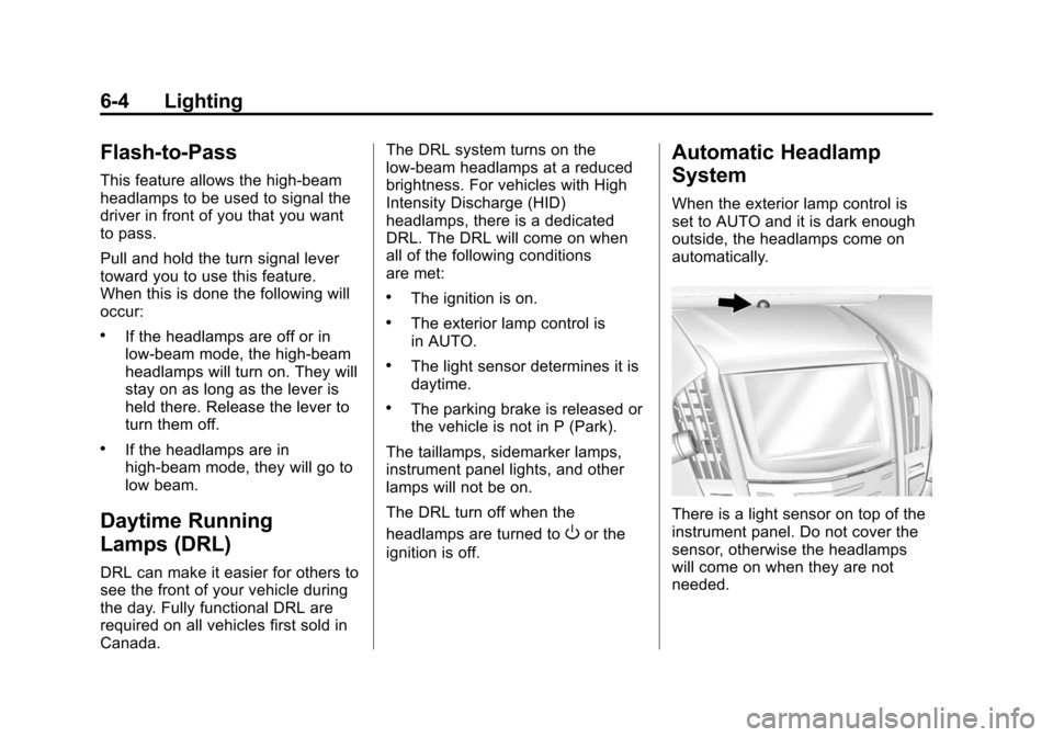 CADILLAC ATS COUPE 2015 1.G Owners Manual Black plate (4,1)Cadillac ATS Owner Manual (GMNA-Localizing-U.S./Canada/Mexico-
7707477) - 2015 - crc - 9/15/14
6-4 Lighting
Flash-to-Pass
This feature allows the high-beam
headlamps to be used to sig