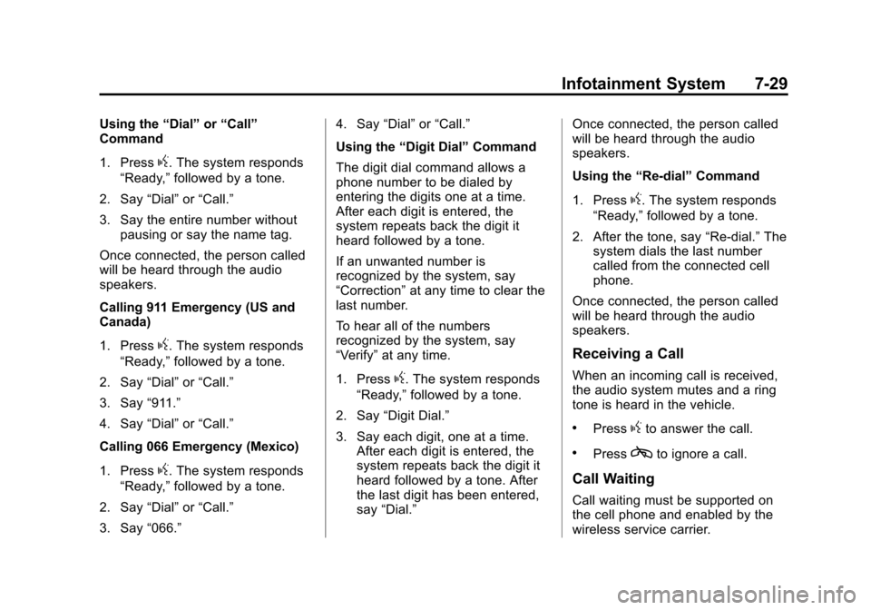CADILLAC ATS COUPE 2015 1.G Owners Manual Black plate (29,1)Cadillac ATS Owner Manual (GMNA-Localizing-U.S./Canada/Mexico-
7707477) - 2015 - crc - 9/15/14
Infotainment System 7-29
Using the“Dial”or“Call”
Command
1. Press
g. The system
