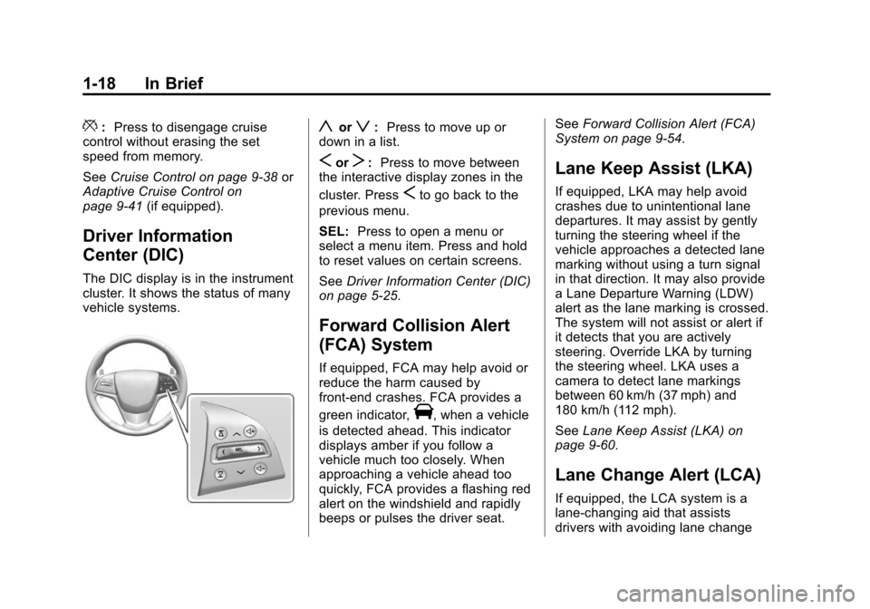 CADILLAC ATS COUPE 2015 1.G Owners Manual Black plate (18,1)Cadillac ATS Owner Manual (GMNA-Localizing-U.S./Canada/Mexico-
7707477) - 2015 - crc - 9/15/14
1-18 In Brief
*:Press to disengage cruise
control without erasing the set
speed from me