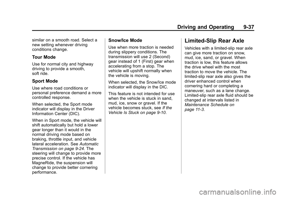 CADILLAC ATS COUPE 2015 1.G Owners Manual Black plate (37,1)Cadillac ATS Owner Manual (GMNA-Localizing-U.S./Canada/Mexico-
7707477) - 2015 - crc - 9/15/14
Driving and Operating 9-37
similar on a smooth road. Select a
new setting whenever driv