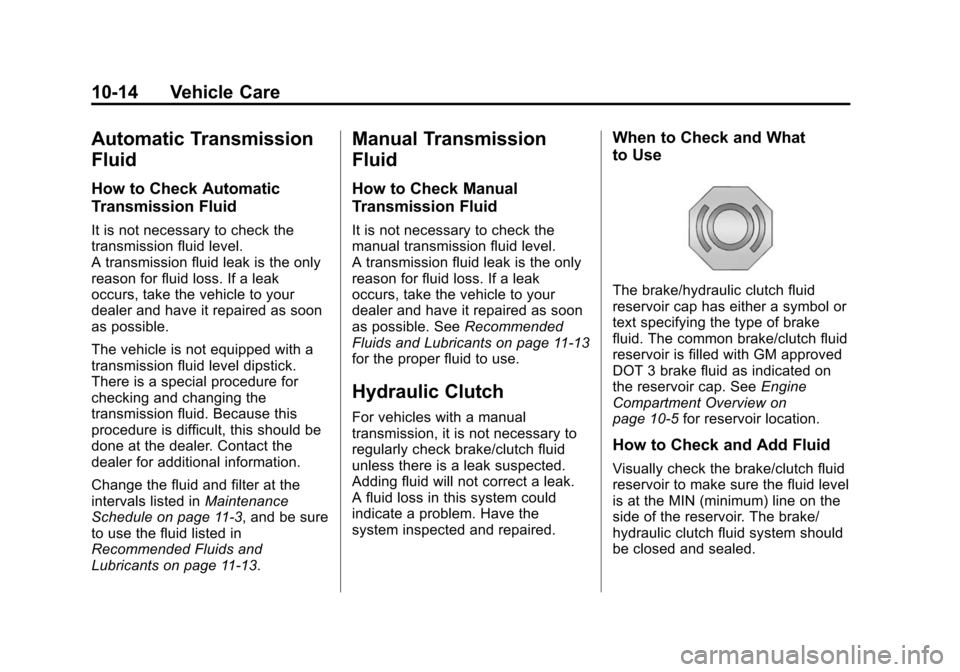 CADILLAC ATS COUPE 2015 1.G Owners Manual Black plate (14,1)Cadillac ATS Owner Manual (GMNA-Localizing-U.S./Canada/Mexico-
7707477) - 2015 - crc - 9/15/14
10-14 Vehicle Care
Automatic Transmission
Fluid
How to Check Automatic
Transmission Flu