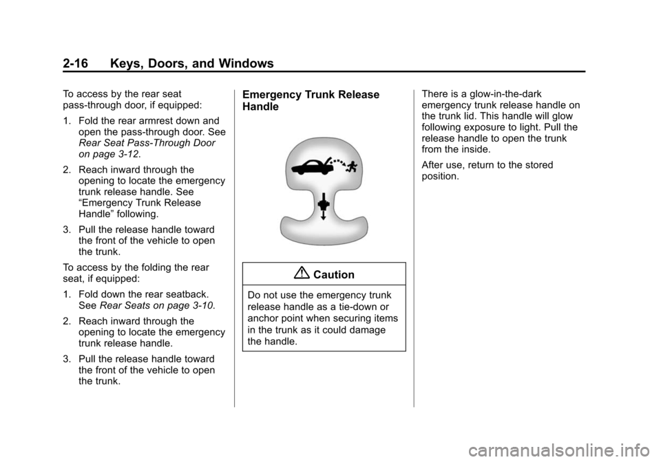 CADILLAC ATS COUPE 2015 1.G Service Manual Black plate (16,1)Cadillac ATS Owner Manual (GMNA-Localizing-U.S./Canada/Mexico-
7707477) - 2015 - crc - 9/15/14
2-16 Keys, Doors, and Windows
To access by the rear seat
pass-through door, if equipped