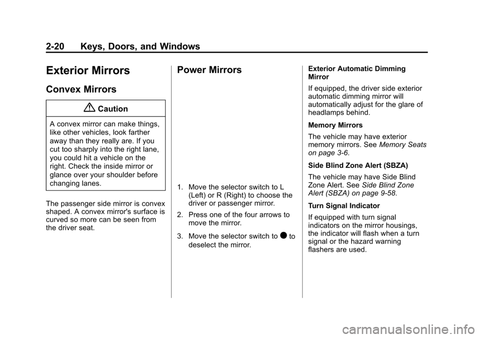 CADILLAC ATS COUPE 2015 1.G Workshop Manual Black plate (20,1)Cadillac ATS Owner Manual (GMNA-Localizing-U.S./Canada/Mexico-
7707477) - 2015 - crc - 9/15/14
2-20 Keys, Doors, and Windows
Exterior Mirrors
Convex Mirrors
{Caution
A convex mirror 