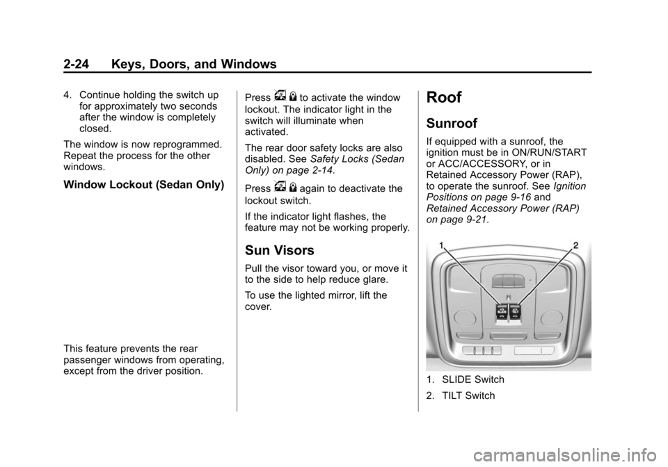 CADILLAC ATS COUPE 2015 1.G Workshop Manual Black plate (24,1)Cadillac ATS Owner Manual (GMNA-Localizing-U.S./Canada/Mexico-
7707477) - 2015 - crc - 9/15/14
2-24 Keys, Doors, and Windows
4. Continue holding the switch upfor approximately two se