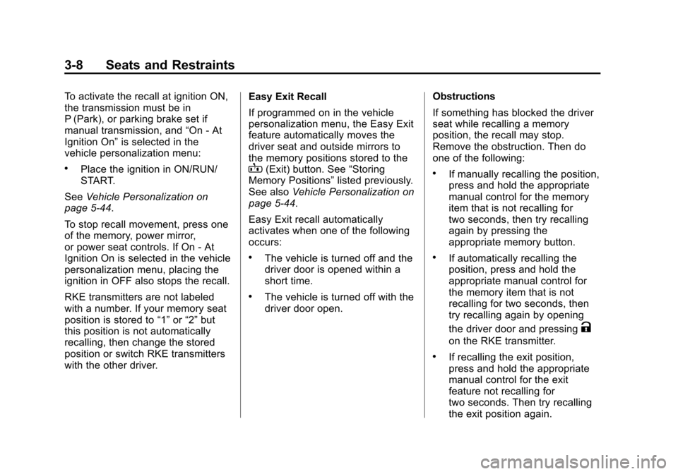 CADILLAC ATS COUPE 2015 1.G Owners Manual Black plate (8,1)Cadillac ATS Owner Manual (GMNA-Localizing-U.S./Canada/Mexico-
7707477) - 2015 - crc - 9/15/14
3-8 Seats and Restraints
To activate the recall at ignition ON,
the transmission must be