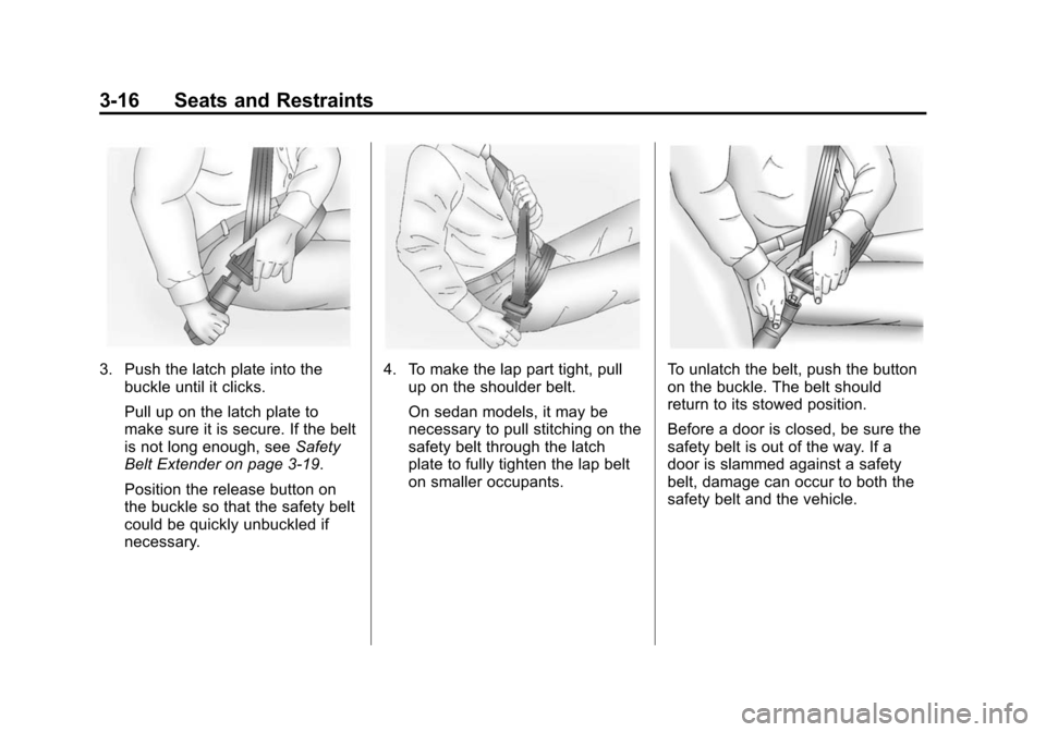 CADILLAC ATS COUPE 2015 1.G Manual PDF Black plate (16,1)Cadillac ATS Owner Manual (GMNA-Localizing-U.S./Canada/Mexico-
7707477) - 2015 - crc - 9/15/14
3-16 Seats and Restraints
3. Push the latch plate into thebuckle until it clicks.
Pull 