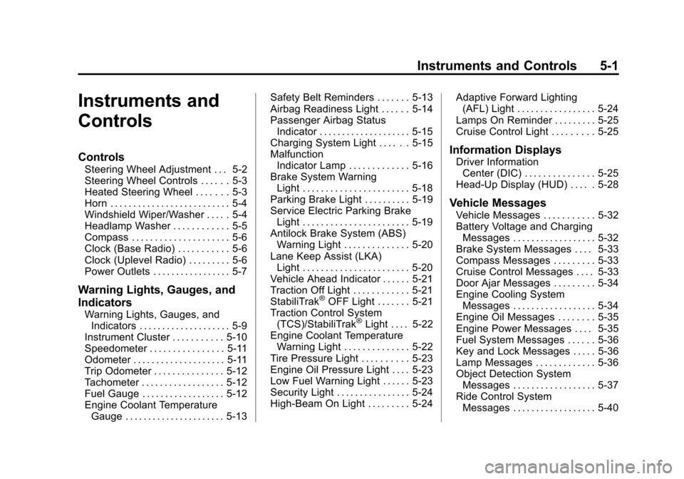 CADILLAC ATS SEDAN 2015 1.G User Guide Black plate (1,1)Cadillac ATS Owner Manual (GMNA-Localizing-U.S./Canada/Mexico-
7707477) - 2015 - crc - 9/15/14
Instruments and Controls 5-1
Instruments and
Controls
Controls
Steering Wheel Adjustment