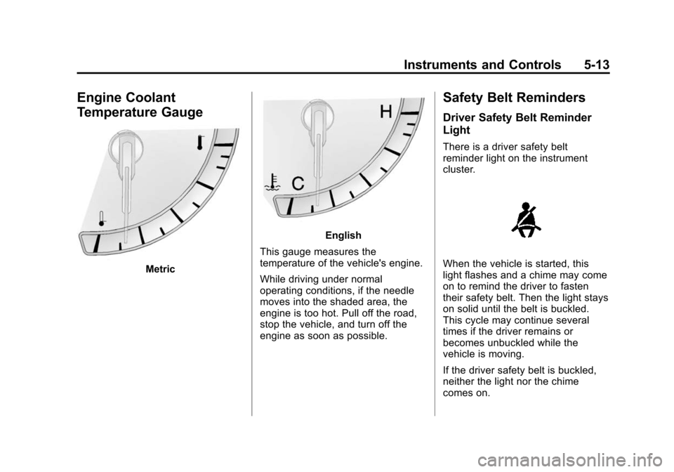 CADILLAC ATS SEDAN 2015 1.G User Guide Black plate (13,1)Cadillac ATS Owner Manual (GMNA-Localizing-U.S./Canada/Mexico-
7707477) - 2015 - crc - 9/15/14
Instruments and Controls 5-13
Engine Coolant
Temperature Gauge
Metric
English
This gaug