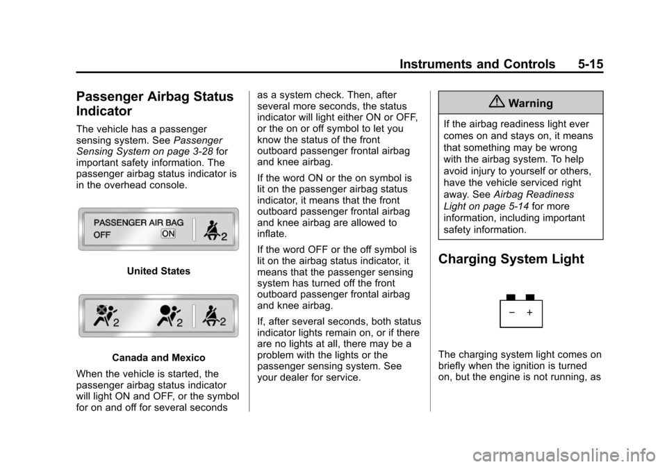 CADILLAC ATS SEDAN 2015 1.G User Guide Black plate (15,1)Cadillac ATS Owner Manual (GMNA-Localizing-U.S./Canada/Mexico-
7707477) - 2015 - crc - 9/15/14
Instruments and Controls 5-15
Passenger Airbag Status
Indicator
The vehicle has a passe