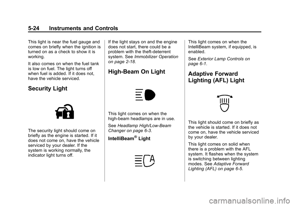 CADILLAC ATS SEDAN 2015 1.G Owners Manual Black plate (24,1)Cadillac ATS Owner Manual (GMNA-Localizing-U.S./Canada/Mexico-
7707477) - 2015 - crc - 9/15/14
5-24 Instruments and Controls
This light is near the fuel gauge and
comes on briefly wh
