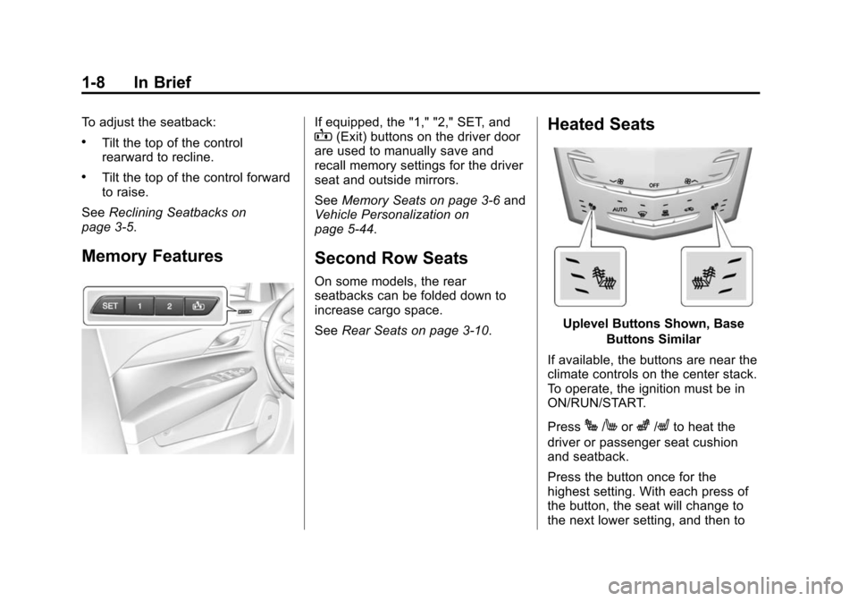 CADILLAC ATS SEDAN 2015 1.G User Guide Black plate (8,1)Cadillac ATS Owner Manual (GMNA-Localizing-U.S./Canada/Mexico-
7707477) - 2015 - crc - 9/15/14
1-8 In Brief
To adjust the seatback:
.Tilt the top of the control
rearward to recline.
.
