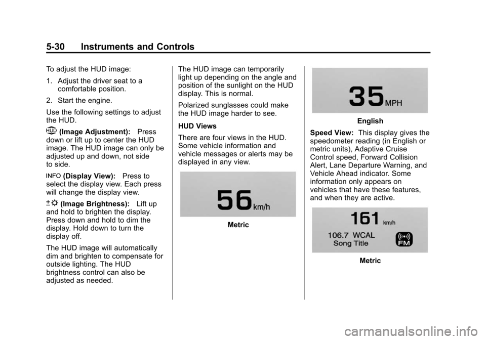 CADILLAC ATS SEDAN 2015 1.G Owners Guide Black plate (30,1)Cadillac ATS Owner Manual (GMNA-Localizing-U.S./Canada/Mexico-
7707477) - 2015 - crc - 9/15/14
5-30 Instruments and Controls
To adjust the HUD image:
1. Adjust the driver seat to aco