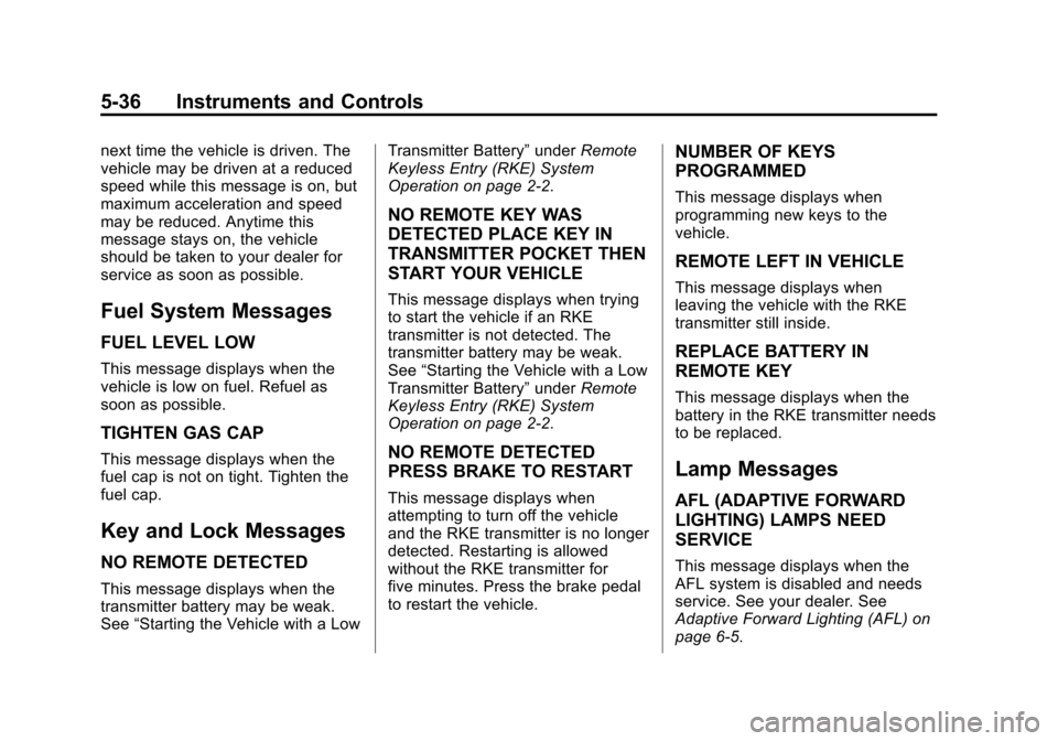 CADILLAC ATS SEDAN 2015 1.G Owners Manual Black plate (36,1)Cadillac ATS Owner Manual (GMNA-Localizing-U.S./Canada/Mexico-
7707477) - 2015 - crc - 9/15/14
5-36 Instruments and Controls
next time the vehicle is driven. The
vehicle may be drive