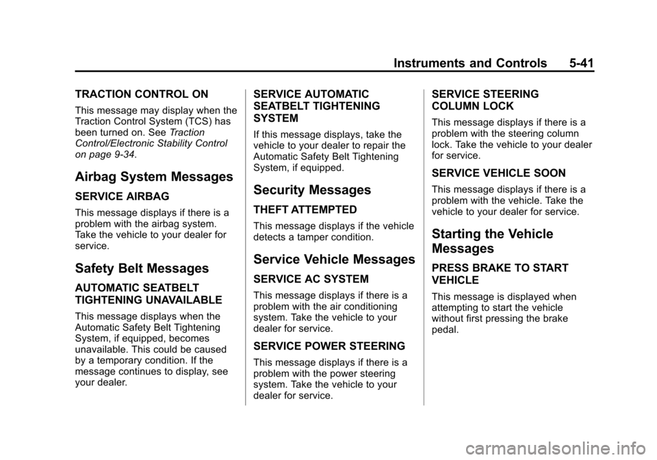 CADILLAC ATS SEDAN 2015 1.G Owners Manual Black plate (41,1)Cadillac ATS Owner Manual (GMNA-Localizing-U.S./Canada/Mexico-
7707477) - 2015 - crc - 9/15/14
Instruments and Controls 5-41
TRACTION CONTROL ON
This message may display when the
Tra