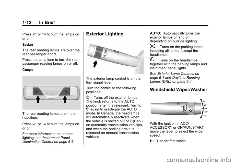 CADILLAC ATS SEDAN 2015 1.G User Guide Black plate (12,1)Cadillac ATS Owner Manual (GMNA-Localizing-U.S./Canada/Mexico-
7707477) - 2015 - crc - 9/15/14
1-12 In Brief
Pressmornto turn the lamps on
or off.
Sedan
The rear reading lamps are ov