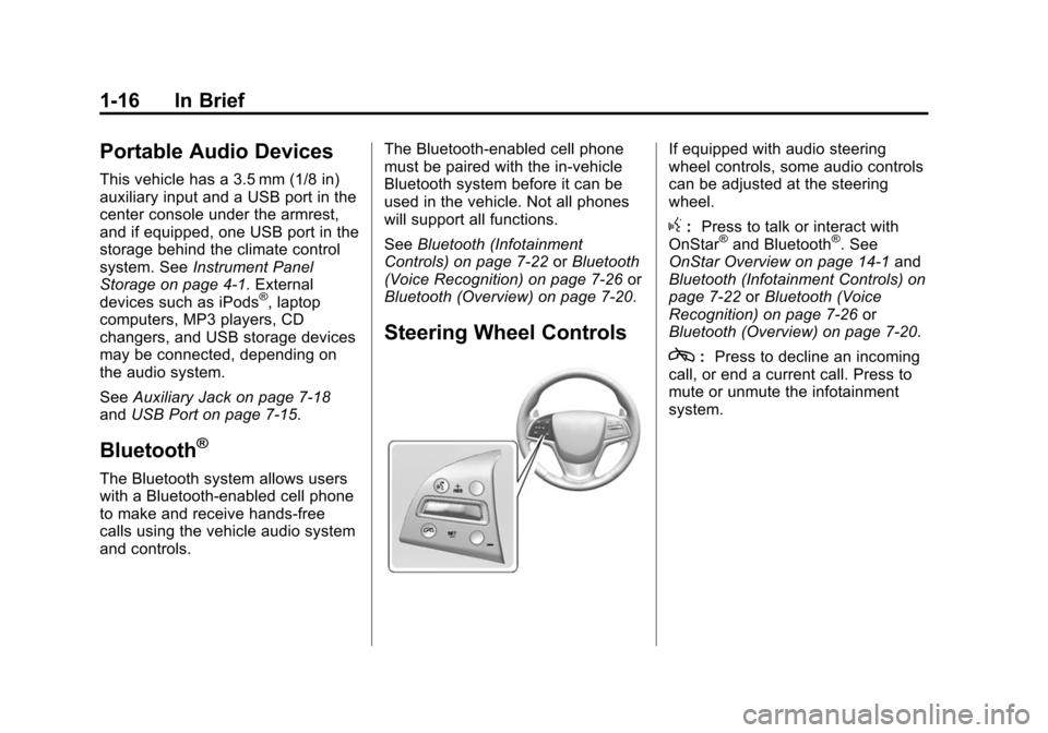 CADILLAC ATS SEDAN 2015 1.G Owners Manual Black plate (16,1)Cadillac ATS Owner Manual (GMNA-Localizing-U.S./Canada/Mexico-
7707477) - 2015 - crc - 9/15/14
1-16 In Brief
Portable Audio Devices
This vehicle has a 3.5 mm (1/8 in)
auxiliary input