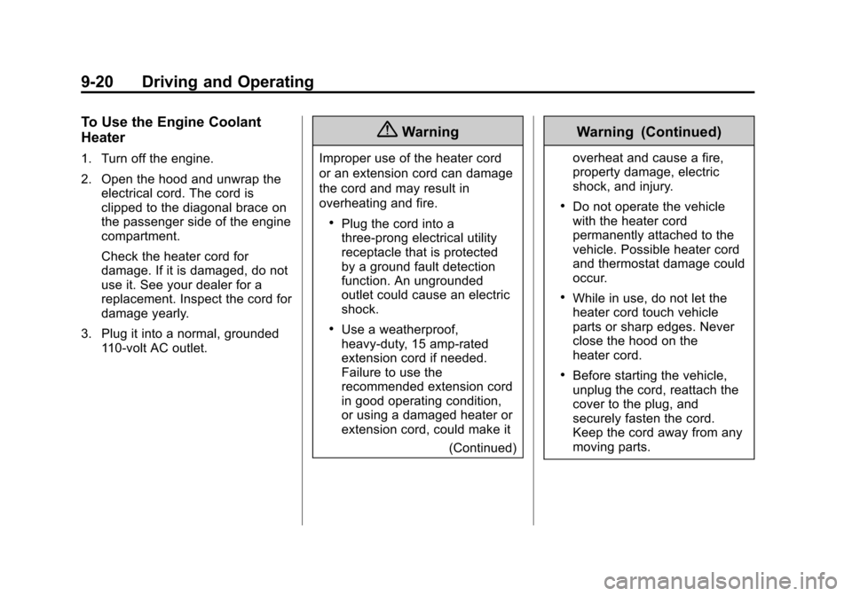 CADILLAC ATS SEDAN 2015 1.G Owners Manual Black plate (20,1)Cadillac ATS Owner Manual (GMNA-Localizing-U.S./Canada/Mexico-
7707477) - 2015 - crc - 9/15/14
9-20 Driving and Operating
To Use the Engine Coolant
Heater
1. Turn off the engine.
2. 