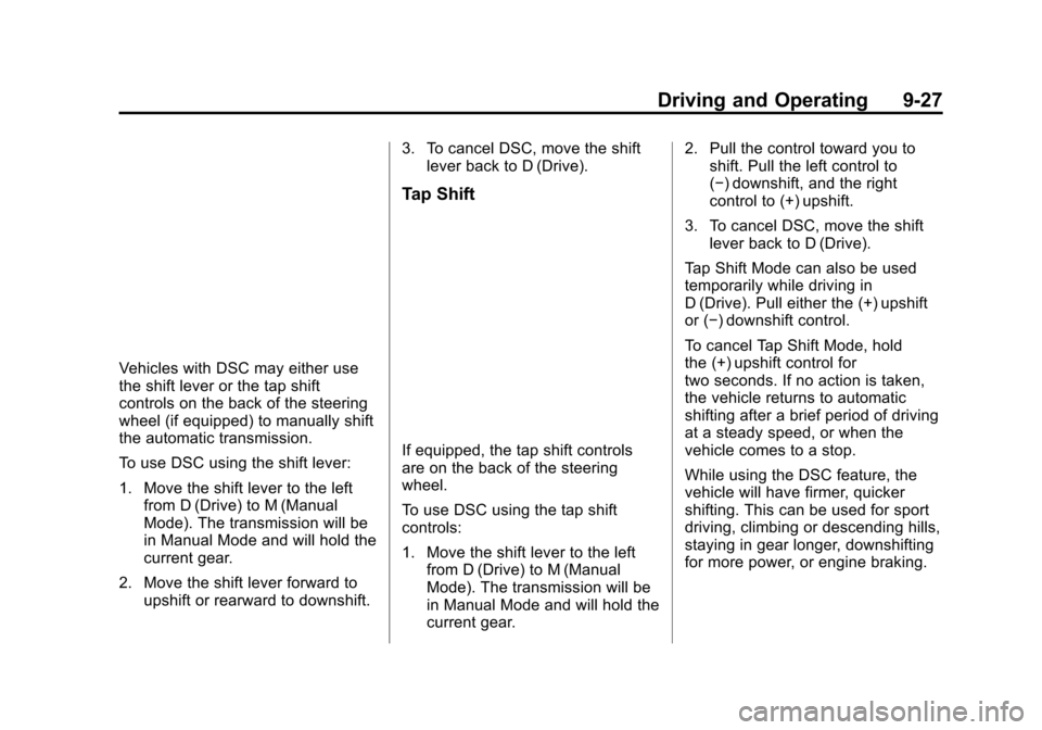 CADILLAC ATS SEDAN 2015 1.G Owners Manual Black plate (27,1)Cadillac ATS Owner Manual (GMNA-Localizing-U.S./Canada/Mexico-
7707477) - 2015 - crc - 9/15/14
Driving and Operating 9-27
Vehicles with DSC may either use
the shift lever or the tap CADILLAC ATS SEDAN 2015 1.G Owners Manual Black plate (27,1)Cadillac ATS Owner Manual (GMNA-Localizing-U.S./Canada/Mexico-
7707477) - 2015 - crc - 9/15/14
Driving and Operating 9-27
Vehicles with DSC may either use
the shift lever or the tap