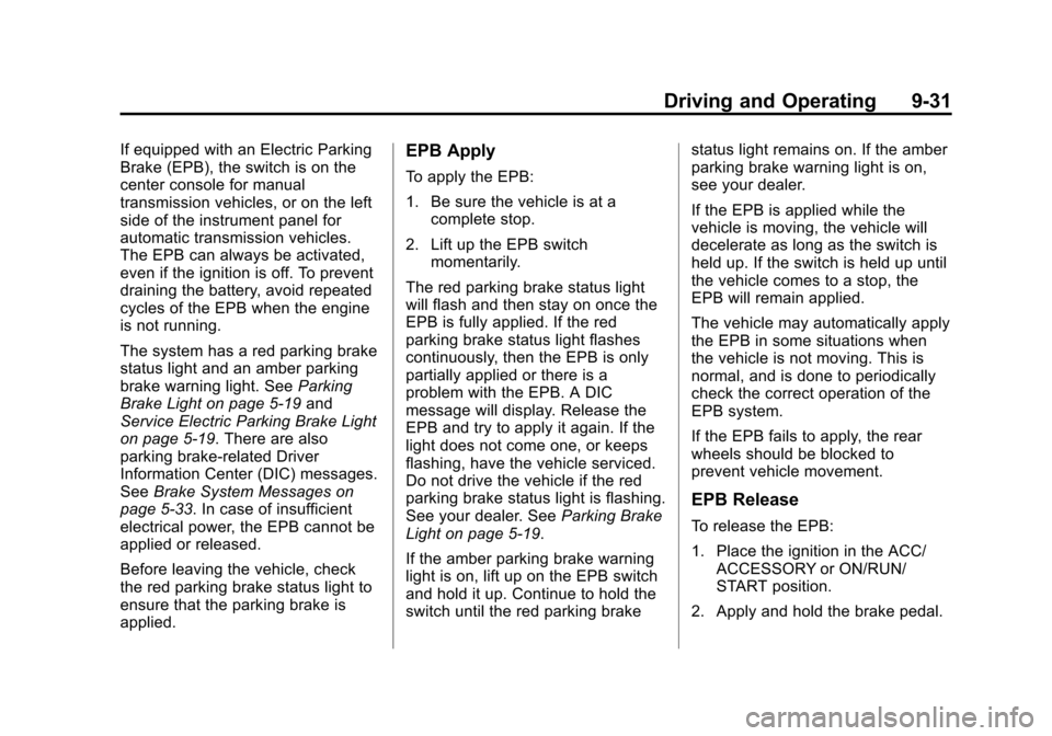 CADILLAC ATS SEDAN 2015 1.G Owners Manual Black plate (31,1)Cadillac ATS Owner Manual (GMNA-Localizing-U.S./Canada/Mexico-
7707477) - 2015 - crc - 9/15/14
Driving and Operating 9-31
If equipped with an Electric Parking
Brake (EPB), the switch