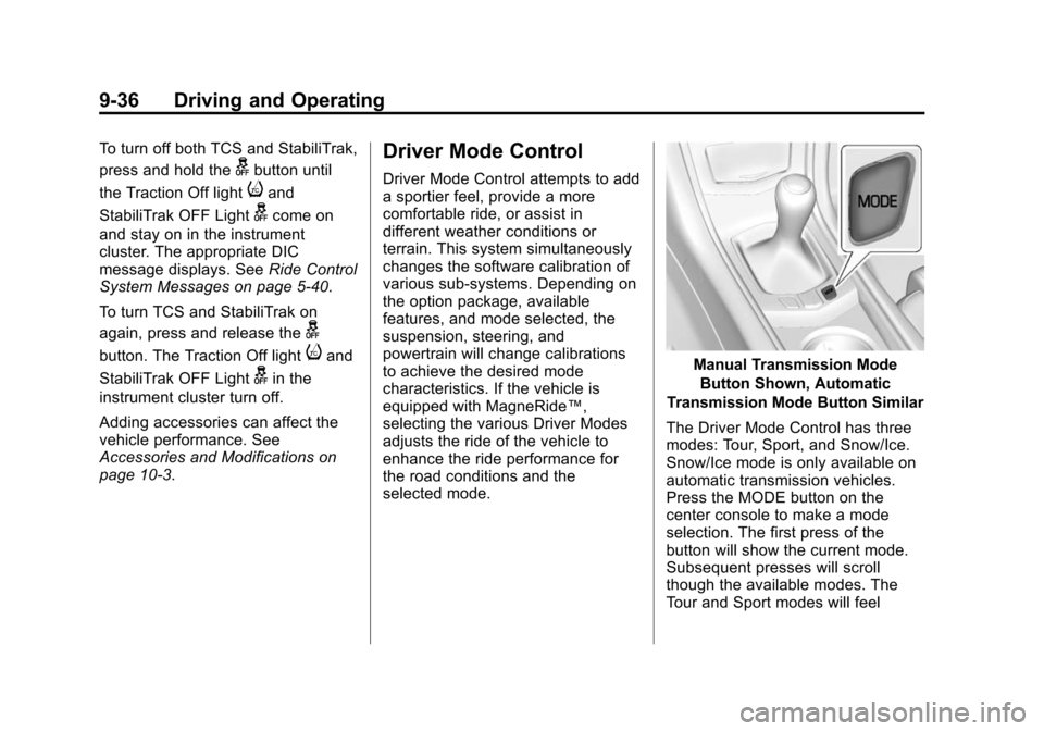 CADILLAC ATS SEDAN 2015 1.G Owners Manual Black plate (36,1)Cadillac ATS Owner Manual (GMNA-Localizing-U.S./Canada/Mexico-
7707477) - 2015 - crc - 9/15/14
9-36 Driving and Operating
To turn off both TCS and StabiliTrak,
press and hold the
gbu CADILLAC ATS SEDAN 2015 1.G Owners Manual Black plate (36,1)Cadillac ATS Owner Manual (GMNA-Localizing-U.S./Canada/Mexico-
7707477) - 2015 - crc - 9/15/14
9-36 Driving and Operating
To turn off both TCS and StabiliTrak,
press and hold the
gbu