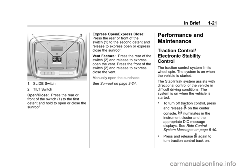 CADILLAC ATS SEDAN 2015 1.G Owners Manual Black plate (21,1)Cadillac ATS Owner Manual (GMNA-Localizing-U.S./Canada/Mexico-
7707477) - 2015 - crc - 9/15/14
In Brief 1-21
1. SLIDE Switch
2. TILT Switch
Open/Close:Press the rear or
front of the CADILLAC ATS SEDAN 2015 1.G Owners Manual Black plate (21,1)Cadillac ATS Owner Manual (GMNA-Localizing-U.S./Canada/Mexico-
7707477) - 2015 - crc - 9/15/14
In Brief 1-21
1. SLIDE Switch
2. TILT Switch
Open/Close:Press the rear or
front of the